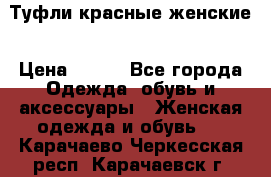 Туфли красные женские › Цена ­ 500 - Все города Одежда, обувь и аксессуары » Женская одежда и обувь   . Карачаево-Черкесская респ.,Карачаевск г.